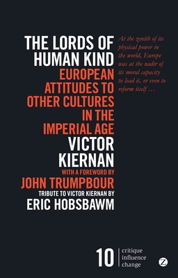 The Lords of Human Kind: European Attitudes to Other Cultures in the Imperial Age (Critique. Influence. Change)
