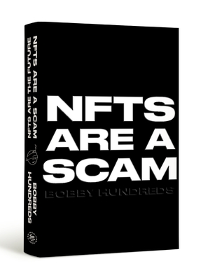 NFTs Are a Scam / NFTs Are the Future: The Early Years: 2020-2023 By Bobby Hundreds Cover Image