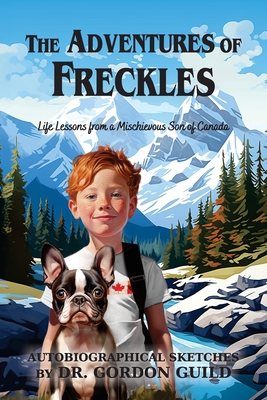 The Adventures of Freckles: Life Lessons from a Mischievous Son of Canada Cover Image