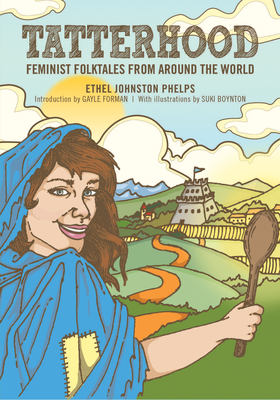 Tatterhood: Feminist Folktales from Around the World By Ethel Johnston Phelps (Editor), Suki Boynton (Illustrator), Gayle Forman (Introduction by) Cover Image