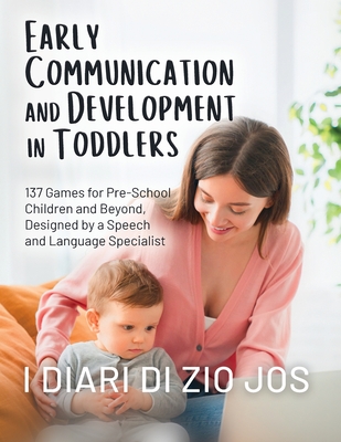 Early Communication and Development in Toddlers: 137 Games for Pre-School Children and Beyond, Designed by a Speech and Language Specialist Cover Image