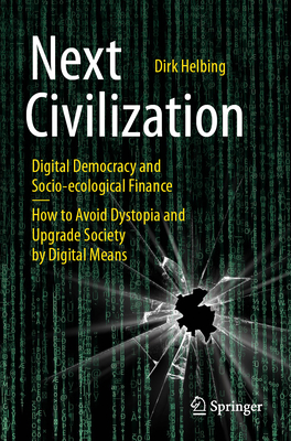 Next Civilization: Digital Democracy and Socio-Ecological Finance - How to Avoid Dystopia and Upgrade Society by Digital Means Cover Image