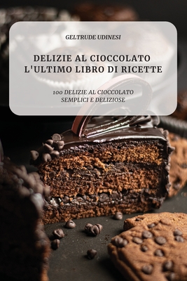Delizie Al Cioccolato l'Ultimo Libro Di Ricette By Geltrude Udinesi Cover Image