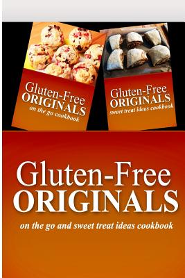 Gluten-Free Originals - On The Go and Sweet Treat Ideas Cookbook: Practical and Delicious Gluten-Free, Grain Free, Dairy Free Recipes By Gluten Free Originals Cover Image