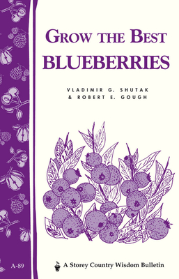 Grow the Best Blueberries: Storey's Country Wisdom Bulletin A-89 (Storey Country Wisdom Bulletin) By Robert E. Gough, Vladimir G. Shutak Cover Image