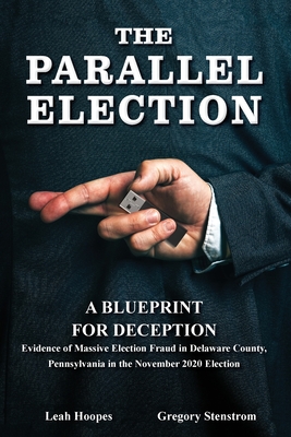 Parallel Election: A Blueprint for Deception By Gregory Stenstrom, Leah Hoopes, Lisa Schiffren (Editor) Cover Image