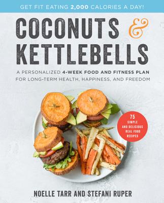Coconuts and Kettlebells: A Personalized 4-Week Food and Fitness Plan for Long-Term Health, Happiness, and Freedom Cover Image