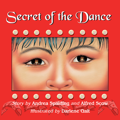 Secret of the Dance By Andrea Spalding, Darlene Gait (Illustrator), Alfred Scow Cover Image