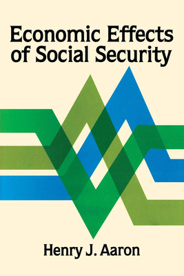 Economic Effects of Social Security (Studies of Government Finance: Second) By Henry Aaron Cover Image