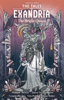 Critical Role: The Tales of Exandria--The Bright Queen By Matthew Mercer (Created by), Darcy van Poelgeest, CoupleOfKooks (Illustrator), Cris Peter (Illustrator), Ariana Maher (Illustrator) Cover Image