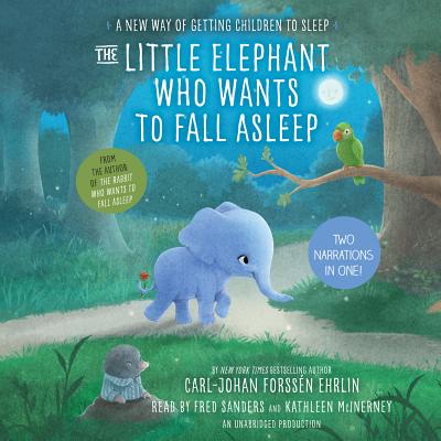The Little Elephant Who Wants to Fall Asleep: A New Way of Getting Children to Sleep By Carl-Johan Forssén Ehrlin, Fred Sanders (Read by), Kathleen McInerney (Read by) Cover Image