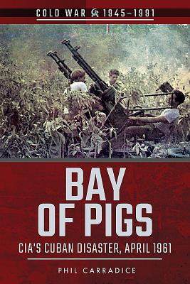 Bay of Pigs: CIA's Cuban Disaster, April 1961 (Cold War 1945-1991) Cover Image