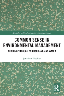 Common Sense in Environmental Management: Thinking Through English Land and Water (Routledge Explorations in Environmental Studies) Cover Image
