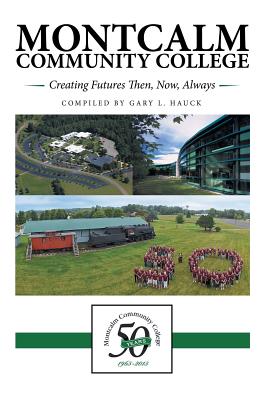 Montcalm Community College: Creating Futures Then, Now, Always By Gary L. Hauck Cover Image