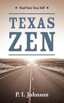 Texas Zen: Find Your True Self By P. I. Johnson Cover Image