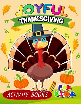 Joyful Thanksgiving Activity books for kids: Activity book for boy, girls, kids Ages 2-4,3-5,4-8 Game Mazes, Coloring, Crosswords, Dot to Dot, Matchin Cover Image