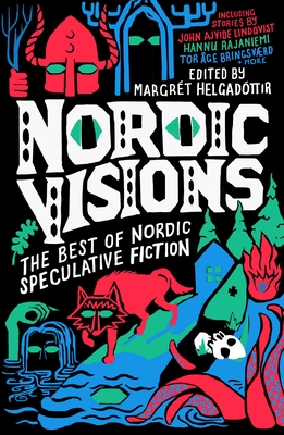 Nordic Visions: The Best of Nordic Speculative Fiction By Margret Helgadottir (Editor), John Ajvide Lindqvist, Maria Haskins, Karin Tidbeck Cover Image