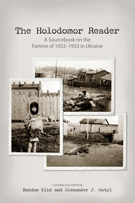 The Holodomor Reader: A Sourcebook on the Famine of 1932-1933 in Ukraine By Bohdan Klid (Editor), Alexander J. Motyl (Editor) Cover Image