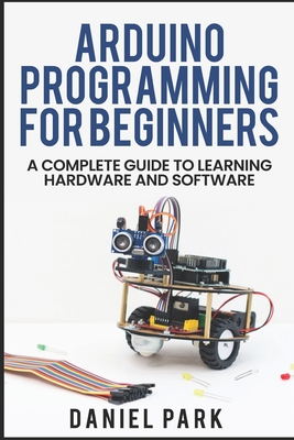 Arduino Programming for Beginners: A Complete Guide to Learning Hardware and Software Cover Image