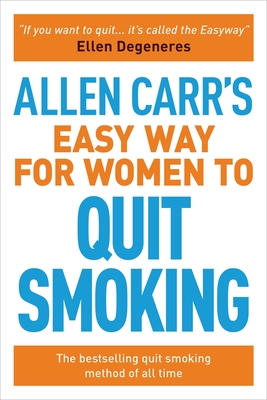 Allen Carr's Easy Way for Women to Quit Smoking: The Bestselling Quit Smoking Method of All Time (Allen Carr's Easyway #12) Cover Image