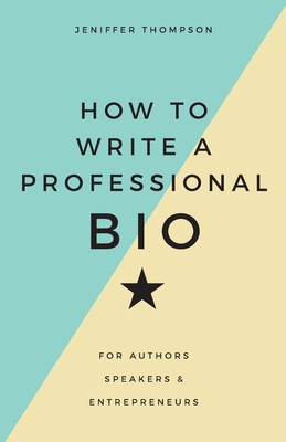 How to Write a Professional Bio: For Authors, Speakers, and Entrepreneurs By Jeniffer Thompson Cover Image