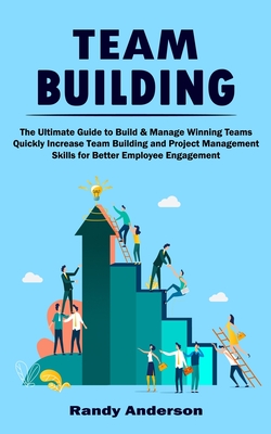 Team Building: The Ultimate Guide to Build & Manage Winning Teams (Quickly Increase Team Building and Project Management Skills for B Cover Image