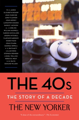 The 40s: The Story of a Decade (New Yorker: The Story of a Decade) By The New Yorker Magazine, Henry Finder (Editor), David Remnick (Introduction by), W. H. Auden (Contributions by), Elizabeth Bishop (Contributions by) Cover Image
