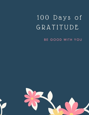 Gratitude Journal: 100 Days Of Mindfulness Gratitude Happiness Perfect gift for Valentine's, Mother's Day, Birthday, Easter and any other Cover Image