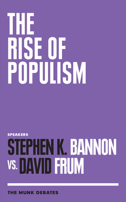 The Rise of Populism: The Munk Debates By Stephen K. Bannon, David Frum, Rudyard Griffiths (Editor) Cover Image