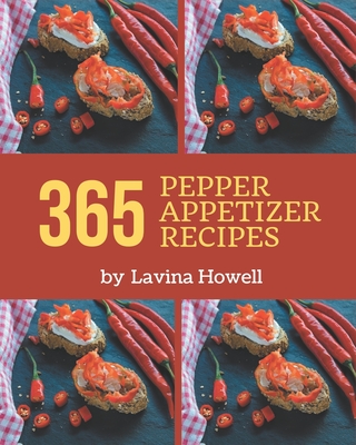 365 Pepper Appetizer Recipes: A Pepper Appetizer Cookbook You Will Love By Lavina Howell Cover Image