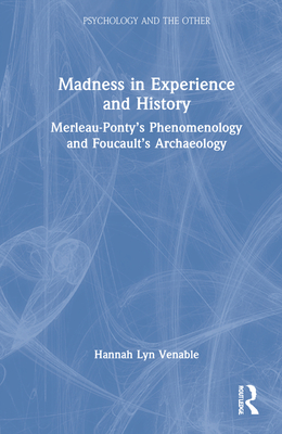 Madness in Experience and History: Merleau-Ponty's Phenomenology and Foucault's Archaeology (Psychology and the Other) By Hannah Lyn Venable Cover Image