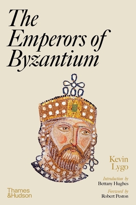 The Emperors of Byzantium By Kevin Lygo, Robert Peston (Foreword by), Bettany Hughes (Introduction and notes by) Cover Image