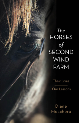 The Horses of Second Wind Farm: Their Lives - Our Lessons By Diane Moschera Cover Image