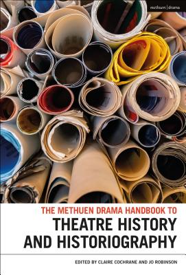 The Methuen Drama Handbook of Theatre History and Historiography (Methuen Drama Handbooks)