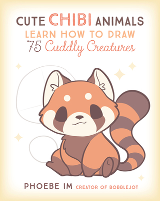 Cute Chibi Animals: Learn How to Draw 75 Cuddly Creatures (Cute and Cuddly Art) By Phoebe Im Cover Image