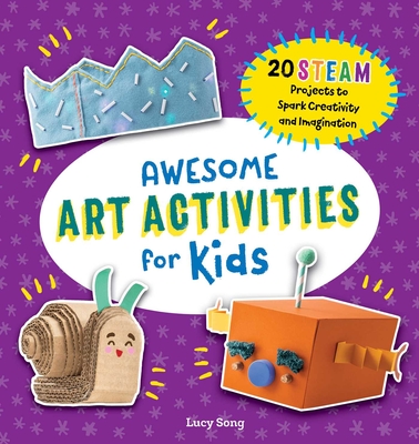 Awesome Art Activities for Kids: 20 Steam Projects to Spark Creativity and Imagination By Lucy Song Cover Image