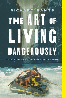 The Art of Living Dangerously: True Stories from a Life on the Edge Cover Image