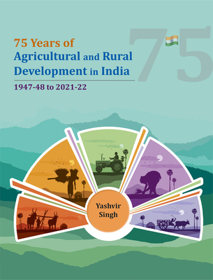 75 Years of Agricultural and Rural Development in India: 1947-48 to 2021-22 By Yashvir Singh, PhD Cover Image
