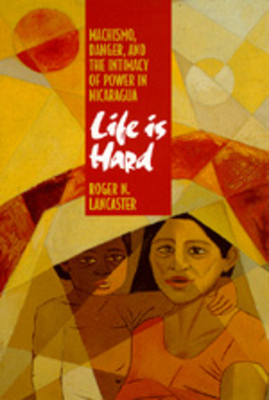 Life is Hard: Machismo, Danger, and the Intimacy of Power in Nicaragua