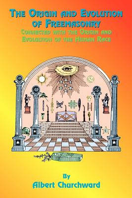 The Origin and Evolution of Freemasonry: Connected with the Origin and Evolution of the Human Race By Albert Churchward, Paul Tice (Foreword by) Cover Image