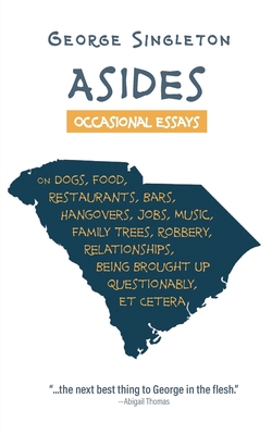 Asides: Occasional Essays on Dogs, Food, Restaurants, Bars, Hangovers, Jobs, Music, Family Trees, Robbery, Relationships, Bein By George Singleton Cover Image