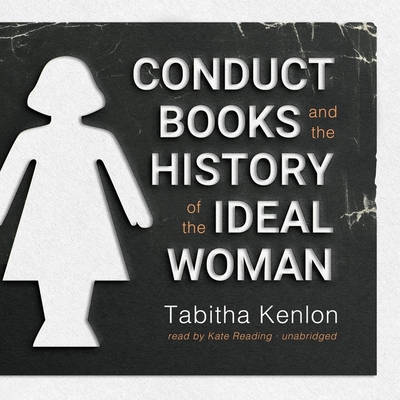Conduct Books and the History of the Ideal Woman By Tabitha Kenlon, Kate Reading (Read by) Cover Image