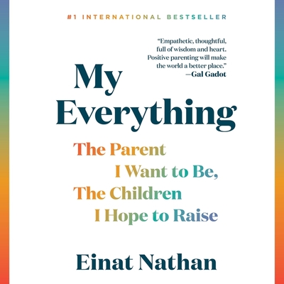 My Everything: The Parent I Want to Be, the Children I Hope to Raise By Einat Nathan, Einat Nathan (Read by), Xe Sands (Read by) Cover Image