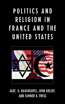 Politics and Religion in the United States and France By Alec Hargreaves (Editor), John Kelsay (Editor), Sumner B. Twiss (Editor) Cover Image