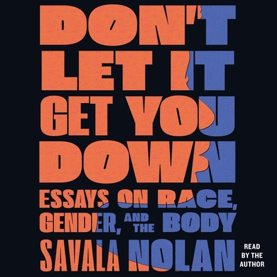 Don't Let It Get You Down: Essays on Race, Gender, and the Body By Savala Nolan, Savala Nolan (Read by) Cover Image