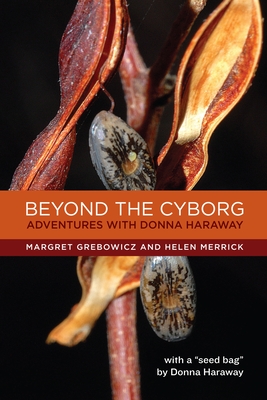 Beyond the Cyborg: Adventures with Donna Haraway By Margret Grebowicz, Helen Merrick, Donna Haraway (Afterword by) Cover Image