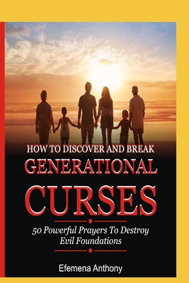 How to Discover and Break Generational Curses: 50 Powerful Prayers To Destroy Evil Foundations Cover Image