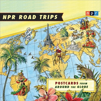 NPR Road Trips: Postcards from Around the Globe Lib/E: Stories That Take You Away . . . (NPR Road Trips Series Lib/E)