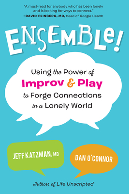 Ensemble!: Using the Power of Improv and Play to Forge Connections in a Lonely World By Jeff Katzman, M.D., Dan O'Connor Cover Image