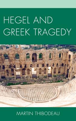 Hegel and Greek Tragedy By Martin Thibodeau Cover Image